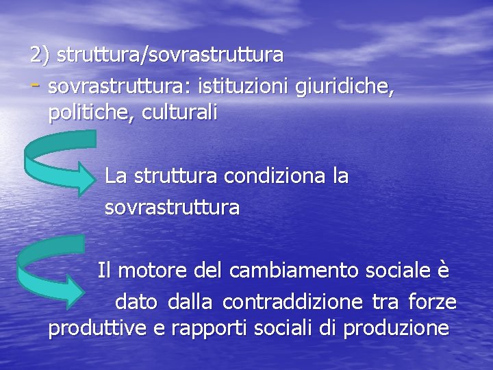 2) struttura/sovrastruttura - sovrastruttura: istituzioni giuridiche, politiche, culturali La struttura condiziona la sovrastruttura Il