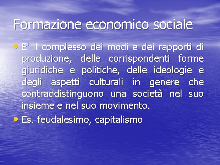 Formazione economico sociale • E' il complesso dei modi e dei rapporti di produzione,