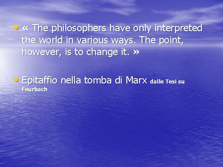  • « The philosophers have only interpreted the world in various ways. The