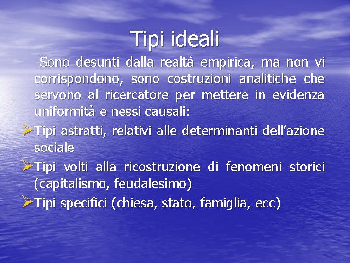 Tipi ideali Sono desunti dalla realtà empirica, ma non vi corrispondono, sono costruzioni analitiche