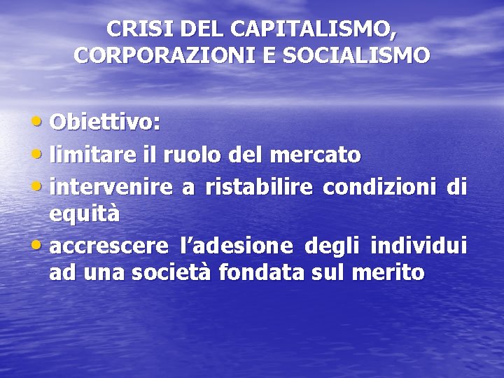 CRISI DEL CAPITALISMO, CORPORAZIONI E SOCIALISMO • Obiettivo: • limitare il ruolo del mercato