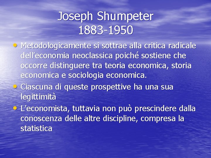 Joseph Shumpeter 1883 -1950 • Metodologicamente si sottrae alla critica radicale • • dell’economia