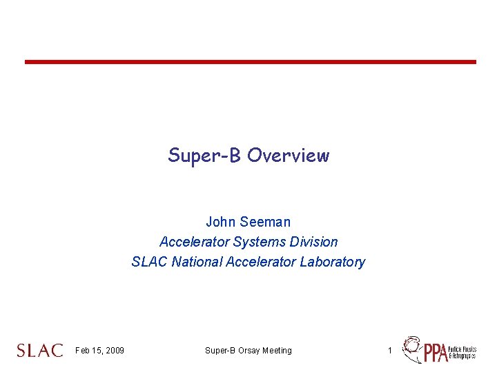 Super-B Overview John Seeman Accelerator Systems Division SLAC National Accelerator Laboratory Feb 15, 2009