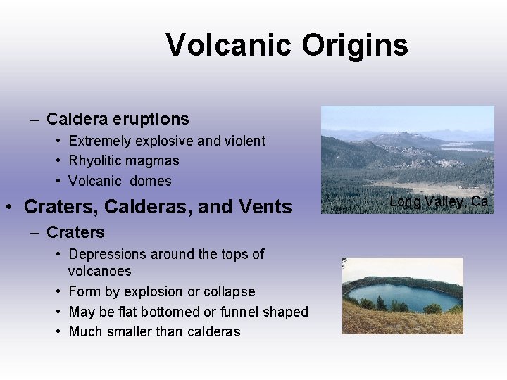 Volcanic Origins – Caldera eruptions • Extremely explosive and violent • Rhyolitic magmas •