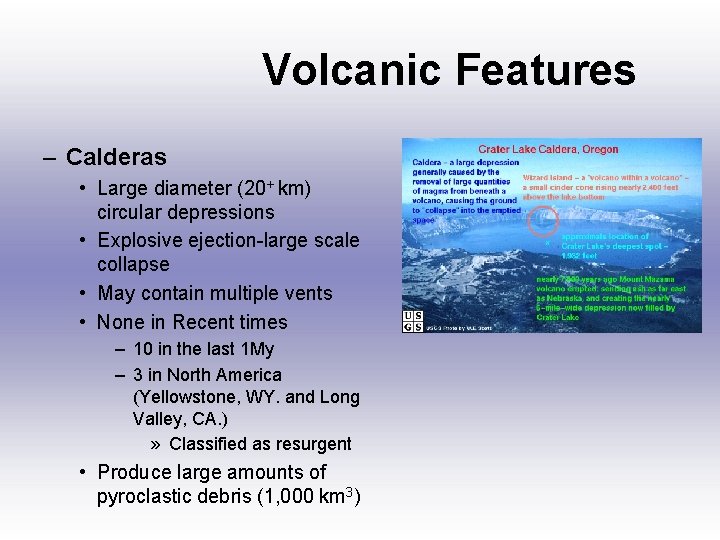 Volcanic Features – Calderas • Large diameter (20+ km) circular depressions • Explosive ejection-large