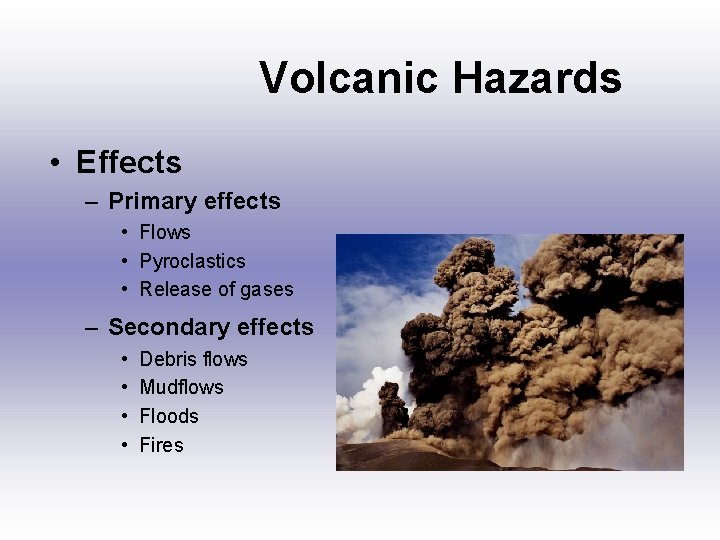 Volcanic Hazards • Effects – Primary effects • Flows • Pyroclastics • Release of