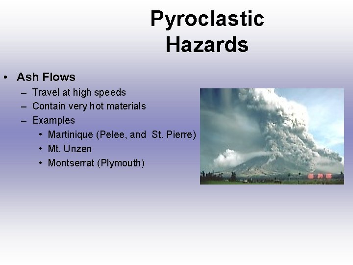 Pyroclastic Hazards • Ash Flows – Travel at high speeds – Contain very hot