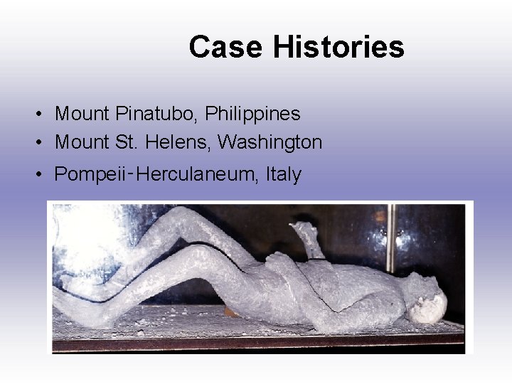 Case Histories • Mount Pinatubo, Philippines • Mount St. Helens, Washington • Pompeii‑Herculaneum, Italy