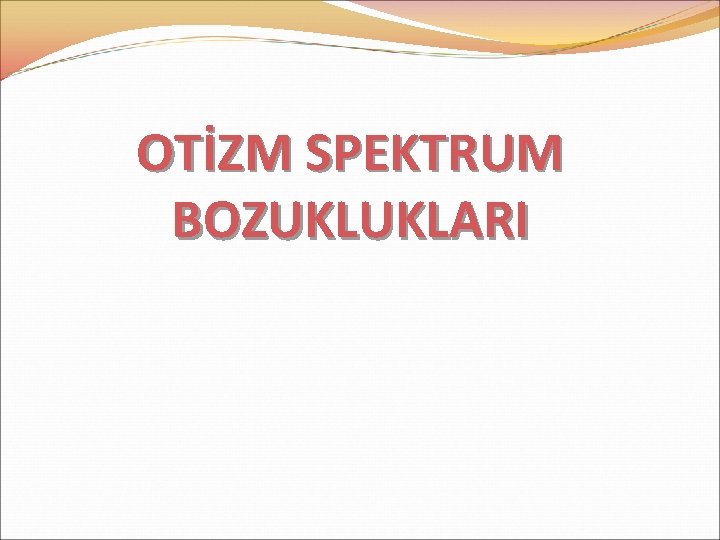 OTİZM SPEKTRUM BOZUKLUKLARI 