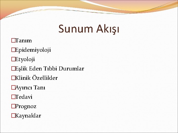 Sunum Akışı �Tanım �Epidemiyoloji �Etyoloji �Eşlik Eden Tıbbi Durumlar �Klinik Özellikler �Ayırıcı Tanı �Tedavi