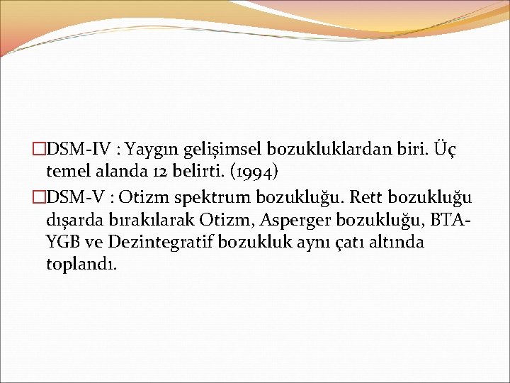 �DSM-IV : Yaygın gelişimsel bozukluklardan biri. Üç temel alanda 12 belirti. (1994) �DSM-V :