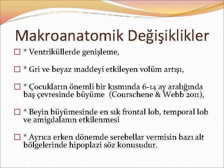 Makroanatomik Değişiklikler � * Ventriküllerde genişleme, � * Gri ve beyaz maddeyi etkileyen volüm