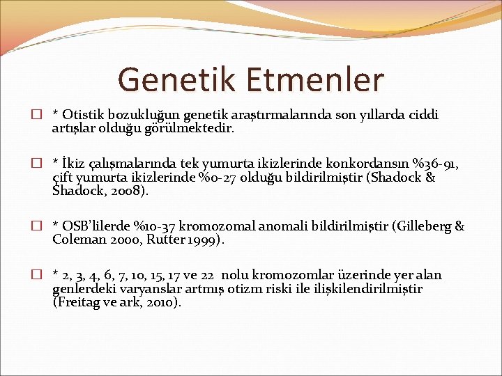 Genetik Etmenler � * Otistik bozukluğun genetik araştırmalarında son yıllarda ciddi artışlar olduğu görülmektedir.