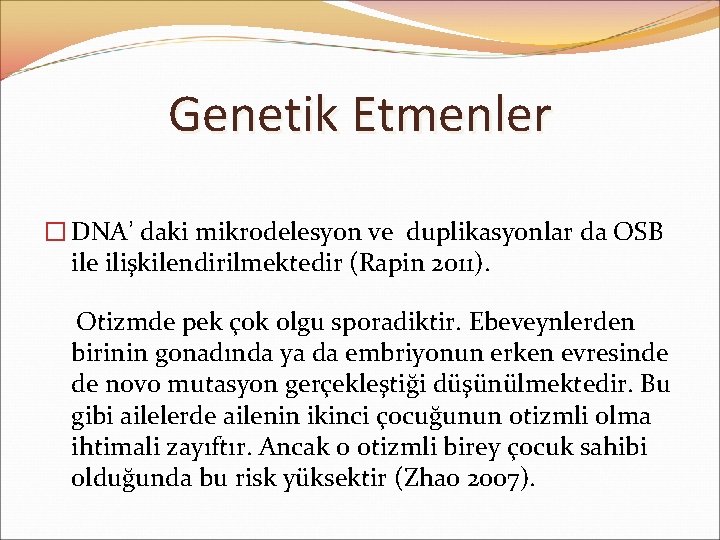 Genetik Etmenler � DNA’ daki mikrodelesyon ve duplikasyonlar da OSB ile ilişkilendirilmektedir (Rapin 2011).