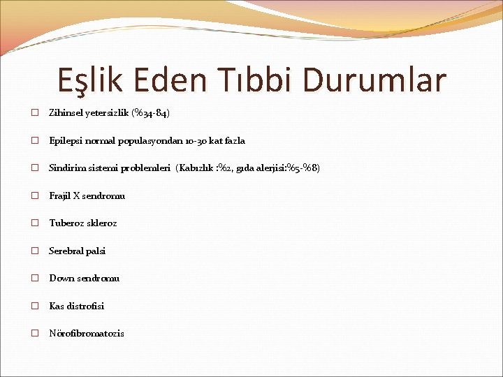 Eşlik Eden Tıbbi Durumlar � Zihinsel yetersizlik (%34 -84) � Epilepsi normal populasyondan 10