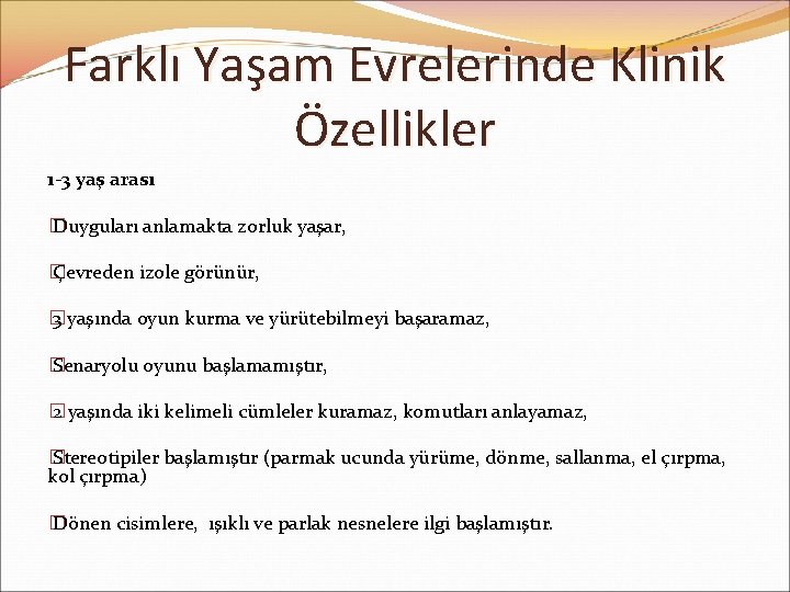 Farklı Yaşam Evrelerinde Klinik Özellikler 1 -3 yaş arası � Duyguları anlamakta zorluk yaşar,