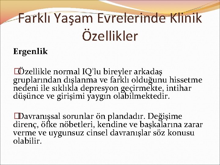 Farklı Yaşam Evrelerinde Klinik Özellikler Ergenlik �Özellikle normal IQ’lu bireyler arkadaş gruplarından dışlanma ve