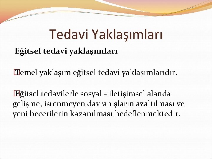 Tedavi Yaklaşımları Eğitsel tedavi yaklaşımları � Temel yaklaşım eğitsel tedavi yaklaşımlarıdır. � Eğitsel tedavilerle