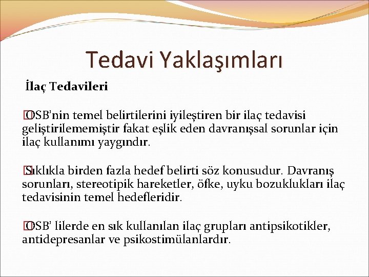 Tedavi Yaklaşımları İlaç Tedavileri � OSB’nin temel belirtilerini iyileştiren bir ilaç tedavisi geliştirilememiştir fakat