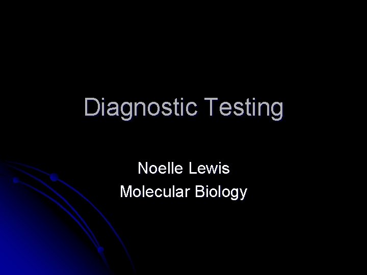 Diagnostic Testing Noelle Lewis Molecular Biology 