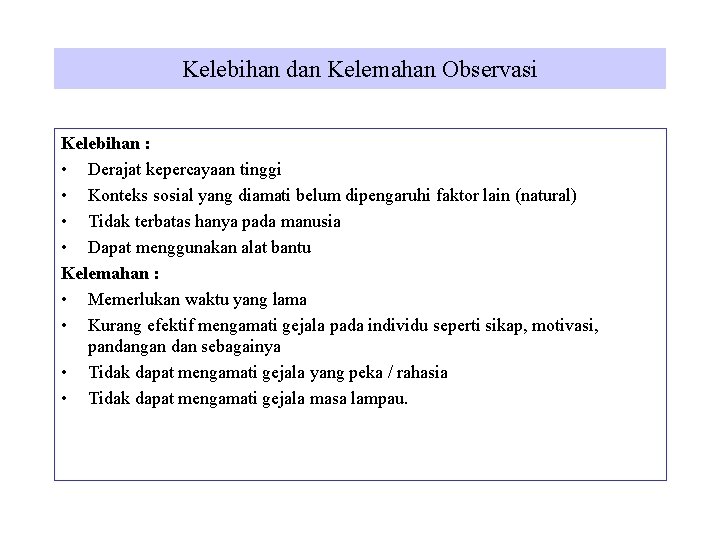 Kelebihan dan Kelemahan Observasi Kelebihan : • Derajat kepercayaan tinggi • Konteks sosial yang