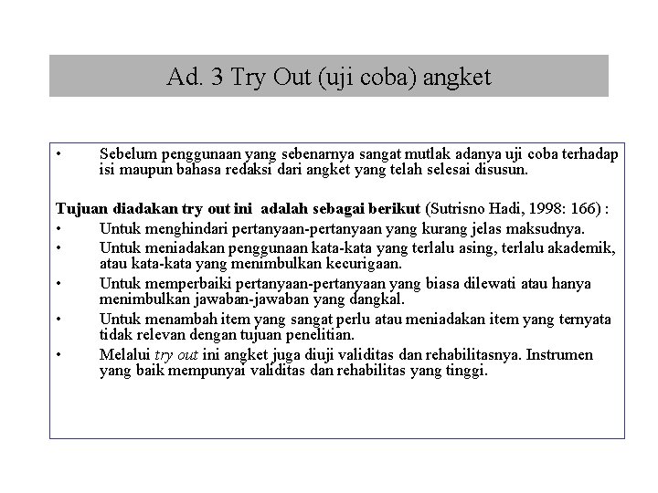 Ad. 3 Try Out (uji coba) angket • Sebelum penggunaan yang sebenarnya sangat mutlak