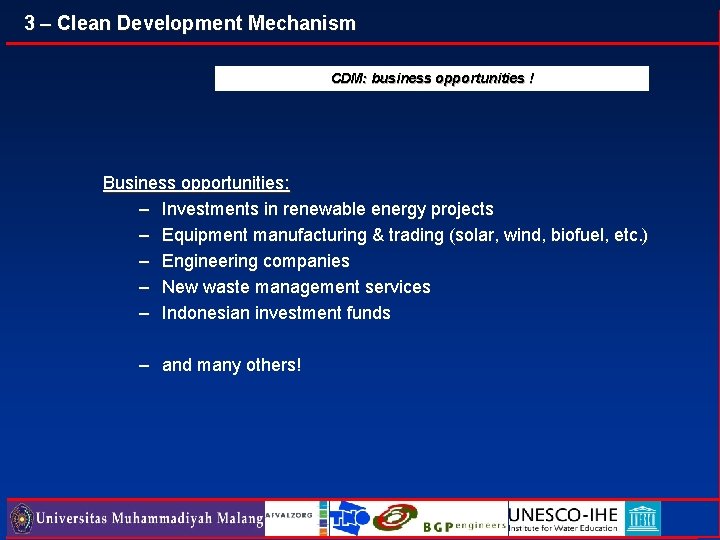 3 – Clean Development Mechanism CDM: business opportunities ! Business opportunities: – Investments in