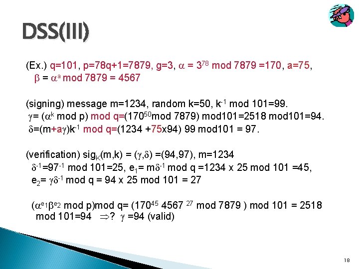 DSS(III) (Ex. ) q=101, p=78 q+1=7879, g=3, = 378 mod 7879 =170, a=75, =