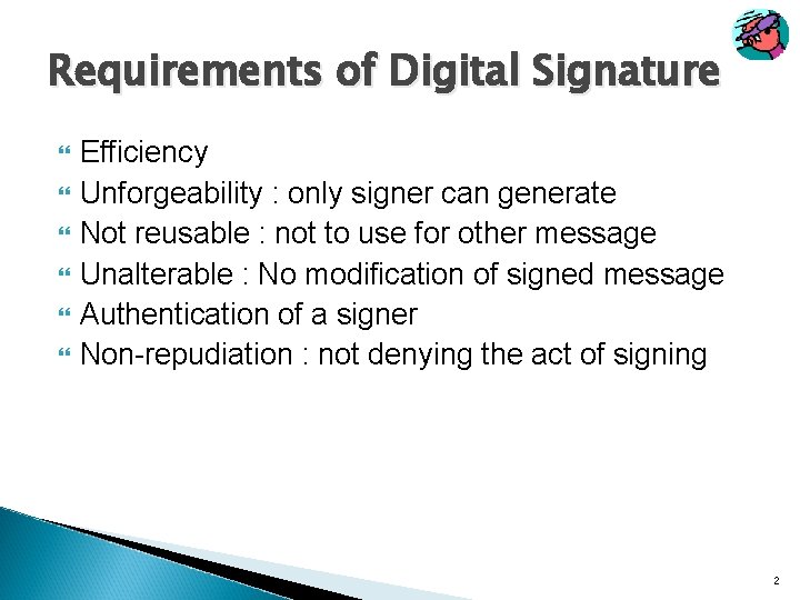 Requirements of Digital Signature Efficiency Unforgeability : only signer can generate Not reusable :