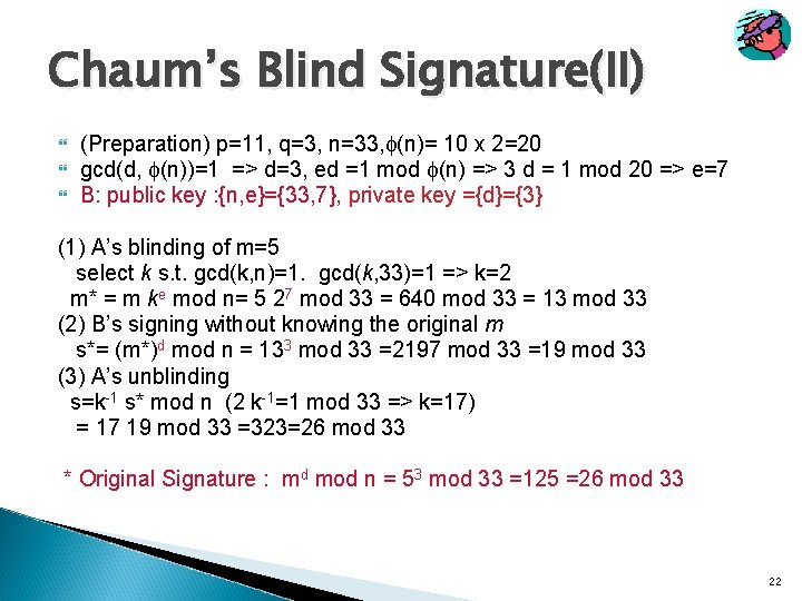 Chaum’s Blind Signature(II) (Preparation) p=11, q=3, n=33, (n)= 10 x 2=20 gcd(d, (n))=1 =>