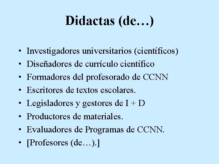 Didactas (de…) • • Investigadores universitarios (científicos) Diseñadores de currículo científico Formadores del profesorado