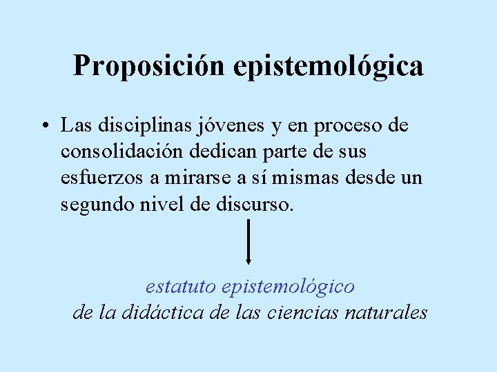 Proposición epistemológica • Las disciplinas jóvenes y en proceso de consolidación dedican parte de
