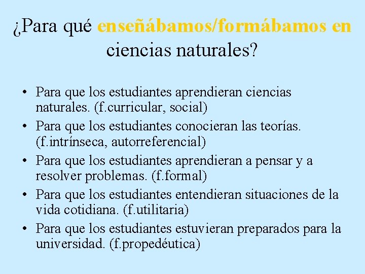 ¿Para qué enseñábamos/formábamos en ciencias naturales? • Para que los estudiantes aprendieran ciencias naturales.