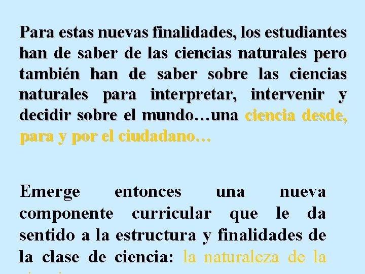 Para estas nuevas finalidades, los estudiantes han de saber de las ciencias naturales pero