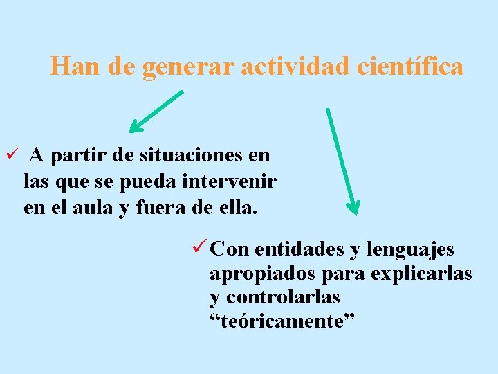 Han de generar actividad científica ü A partir de situaciones en las que se