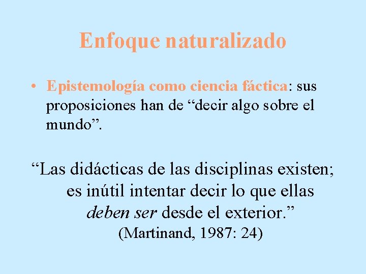 Enfoque naturalizado • Epistemología como ciencia fáctica: sus proposiciones han de “decir algo sobre
