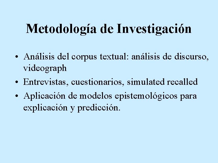 Metodología de Investigación • Análisis del corpus textual: análisis de discurso, videograph • Entrevistas,