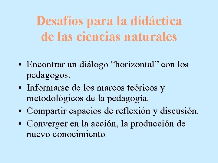 Desafíos para la didáctica de las ciencias naturales • Encontrar un diálogo “horizontal” con