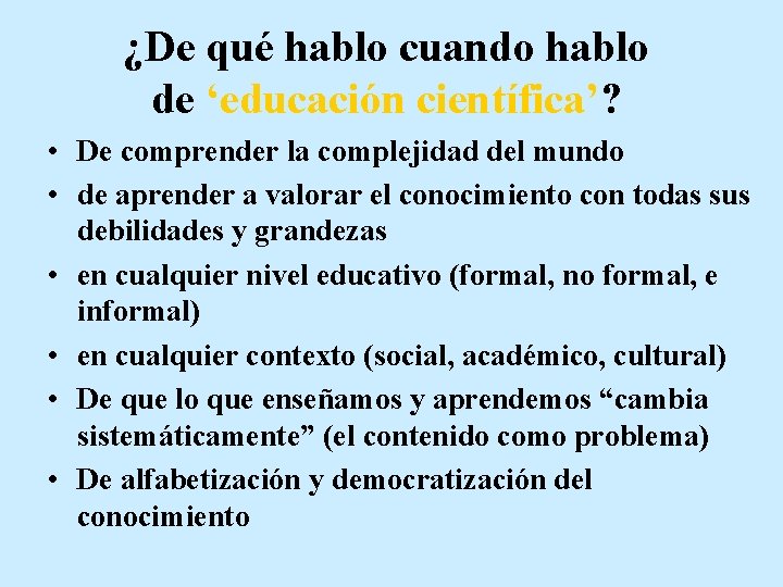¿De qué hablo cuando hablo de ‘educación científica’? • De comprender la complejidad del
