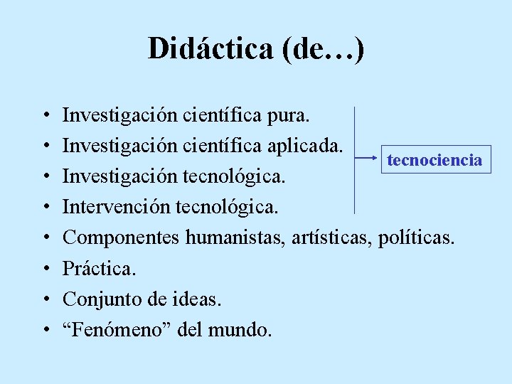 Didáctica (de…) • • Investigación científica pura. Investigación científica aplicada. tecnociencia Investigación tecnológica. Intervención