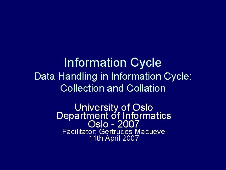 Information Cycle Data Handling in Information Cycle: Collection and Collation University of Oslo Department