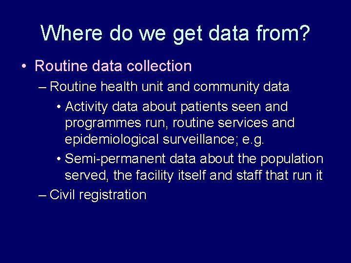 Where do we get data from? • Routine data collection – Routine health unit