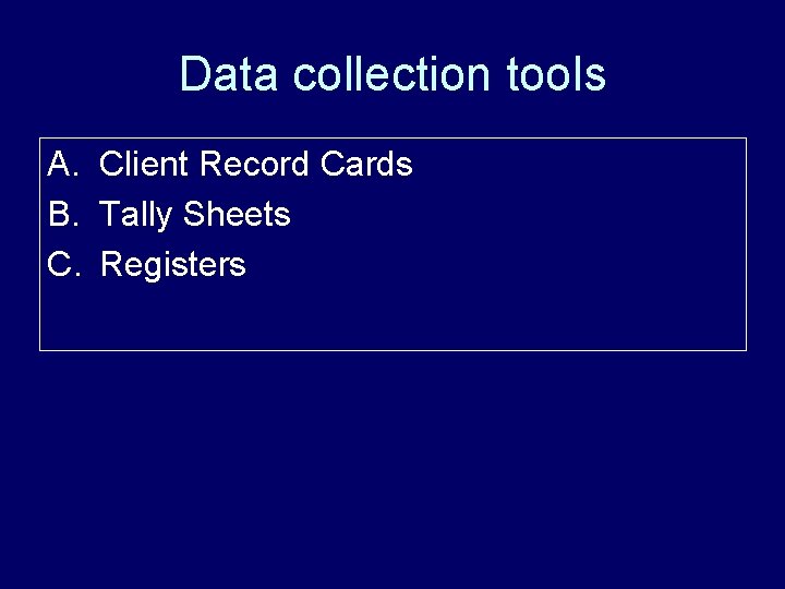 Data collection tools A. Client Record Cards B. Tally Sheets C. Registers 