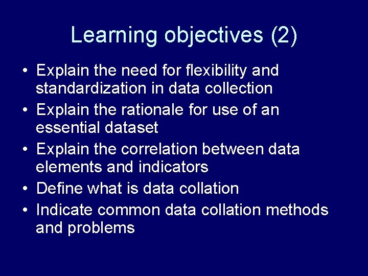 Learning objectives (2) • Explain the need for flexibility and standardization in data collection