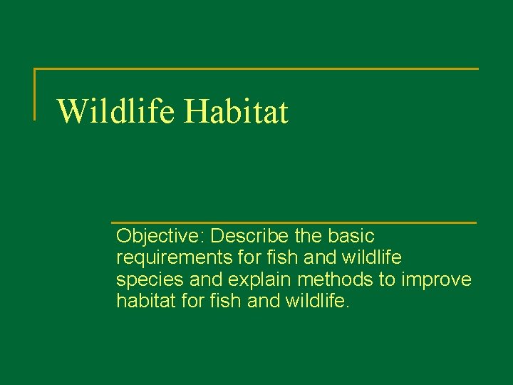 Wildlife Habitat Objective: Describe the basic requirements for fish and wildlife species and explain