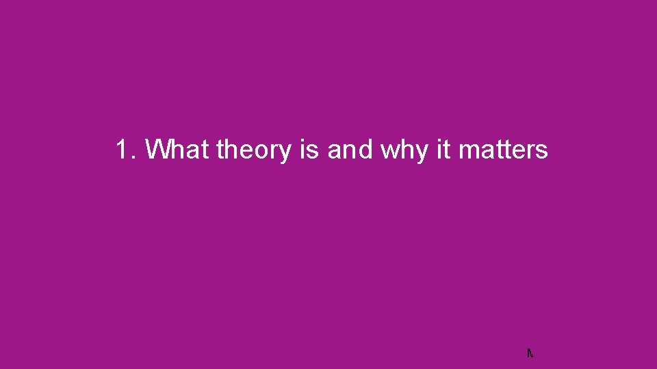 1. What theory is and why it matters Jens Martensson p 5 