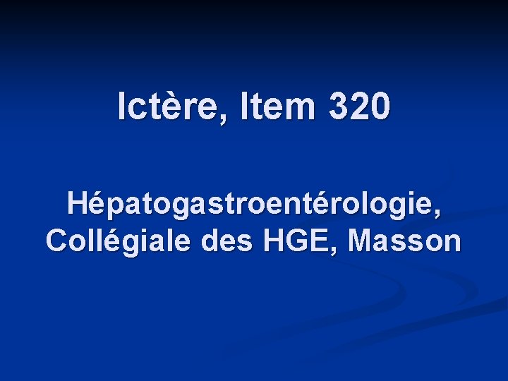 Ictère, Item 320 Hépatogastroentérologie, Collégiale des HGE, Masson 
