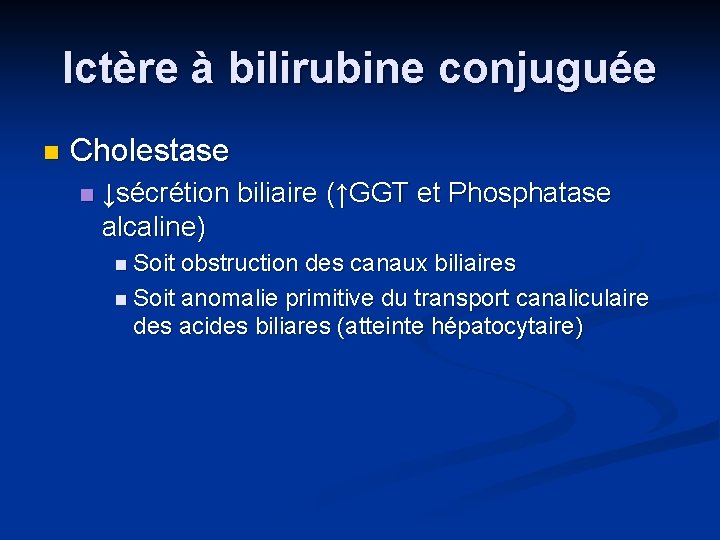 Ictère à bilirubine conjuguée n Cholestase n ↓sécrétion biliaire (↑GGT et Phosphatase alcaline) n
