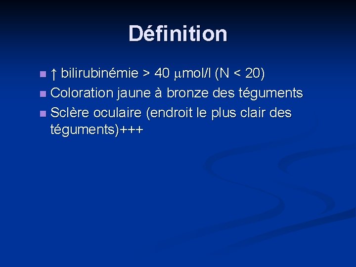 Définition ↑ bilirubinémie > 40 mmol/l (N < 20) n Coloration jaune à bronze