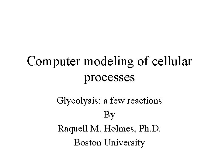 Computer modeling of cellular processes Glycolysis a few
